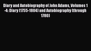 [Read book] Diary and Autobiography of John Adams Volumes 1-4: Diary (1755-1804) and Autobiography