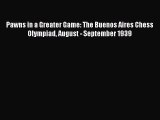 [Read book] Pawns in a Greater Game: The Buenos Aires Chess Olympiad August - September 1939