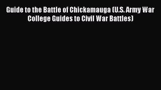 [Read book] Guide to the Battle of Chickamauga (U.S. Army War College Guides to Civil War Battles)