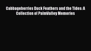 [Read book] Cabbageberries Duck Feathers and the Tides: A Collection of PalmValley Memories