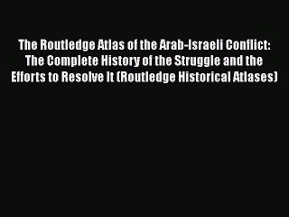 [Read book] The Routledge Atlas of the Arab-Israeli Conflict: The Complete History of the Struggle