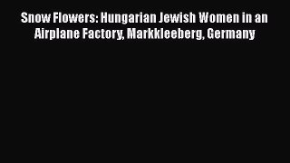 [Read book] Snow Flowers: Hungarian Jewish Women in an Airplane Factory Markkleeberg Germany