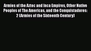 [Read book] Armies of the Aztec and Inca Empires Other Native Peoples of The Americas and the