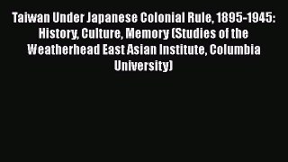 [Read book] Taiwan Under Japanese Colonial Rule 1895-1945: History Culture Memory (Studies
