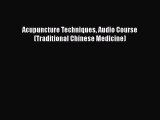 [PDF] Acupuncture Techniques Audio Course (Traditional Chinese Medicine) [Download] Full Ebook