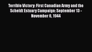 [Read book] Terrible Victory: First Canadian Army and the Scheldt Estuary Campaign: September