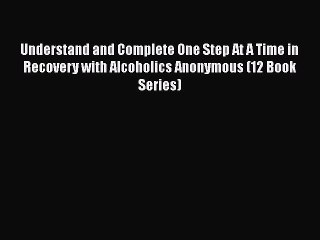 [PDF] Understand and Complete One Step At A Time in Recovery with Alcoholics Anonymous (12