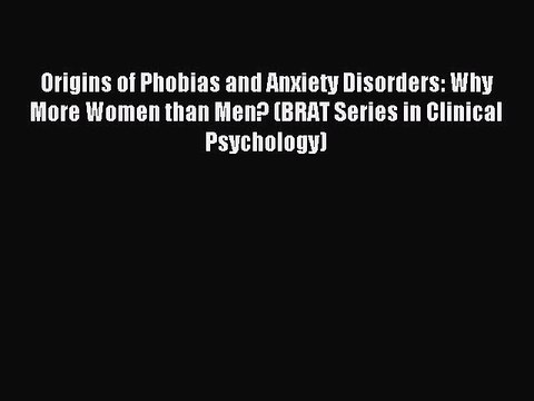 Read Origins of Phobias and Anxiety Disorders: Why More Women than Men? (BRAT Series in Clinical