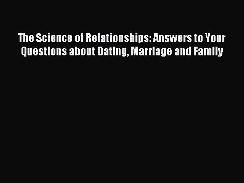 Read The Science of Relationships: Answers to Your Questions about Dating Marriage and Family