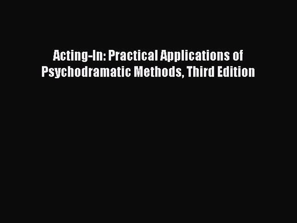 Read Acting-In: Practical Applications of Psychodramatic Methods Third Edition Ebook Free