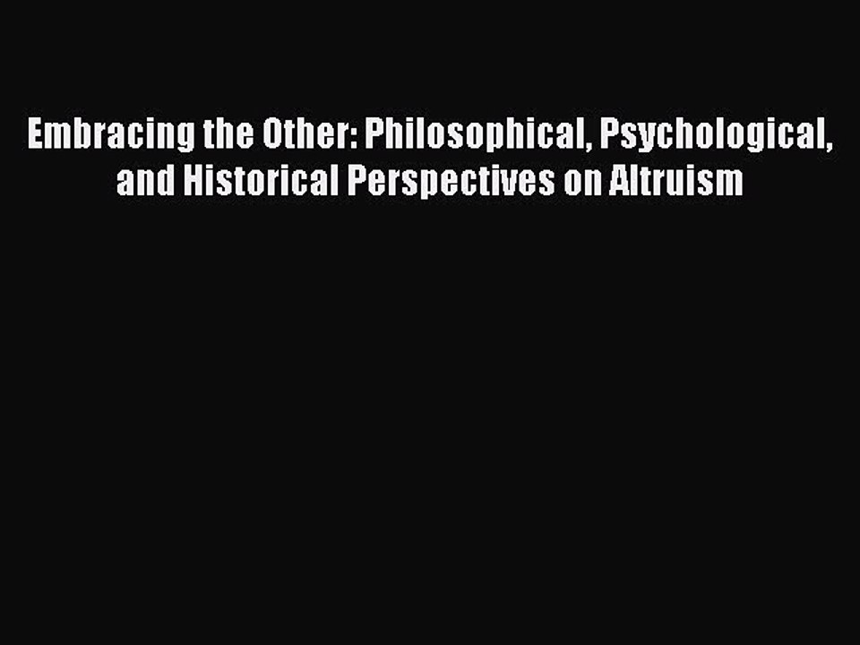 Read Embracing the Other: Philosophical Psychological and Historical Perspectives on Altruism