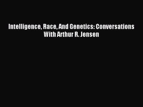 Read Intelligence Race And Genetics: Conversations With Arthur R. Jensen Ebook Free