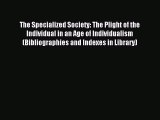 Read The Specialized Society: The Plight of the Individual in an Age of Individualism (Bibliographies