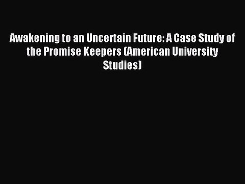 Read Awakening to an Uncertain Future: A Case Study of the Promise Keepers (American University