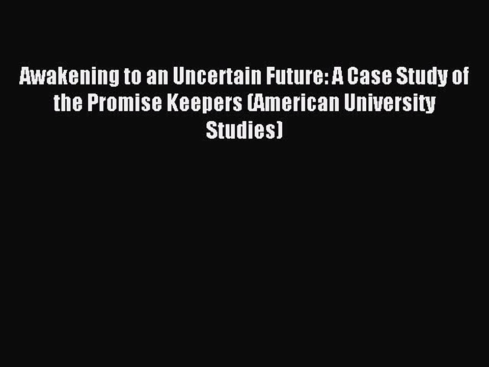 Read Awakening to an Uncertain Future: A Case Study of the Promise Keepers (American University