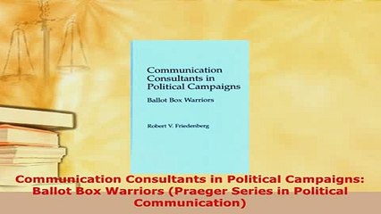 Download  Communication Consultants in Political Campaigns Ballot Box Warriors Praeger Series in Download Online