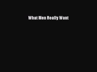 Read What Men Really Want Ebook Free