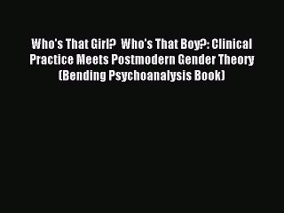 Read Who's That Girl?  Who's That Boy?: Clinical Practice Meets Postmodern Gender Theory (Bending