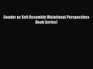 Read Gender as Soft Assembly (Relational Perspectives Book Series) Ebook Free