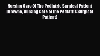 Read Nursing Care Of The Pediatric Surgical Patient (Browne Nursing Care of the Pediatric Surgical