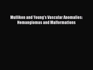 Read Mulliken and Young's Vascular Anomalies: Hemangiomas and Malformations Ebook Free