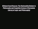 Download Without Good Reason: The Rationality Debate in Philosophy and Cognitive Science (Clarendon