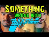 Something Wrong with 'Thuppakki' | Ilayathalapathy Vijay, Kajal Aggarwal | A R Murugadoss Movie