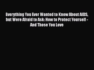 Download Video: [PDF] Everything You Ever Wanted to Know About AIDS but Were Afraid to Ask: How to Protect