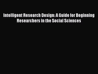 Read Intelligent Research Design: A Guide for Beginning Researchers in the Social Sciences
