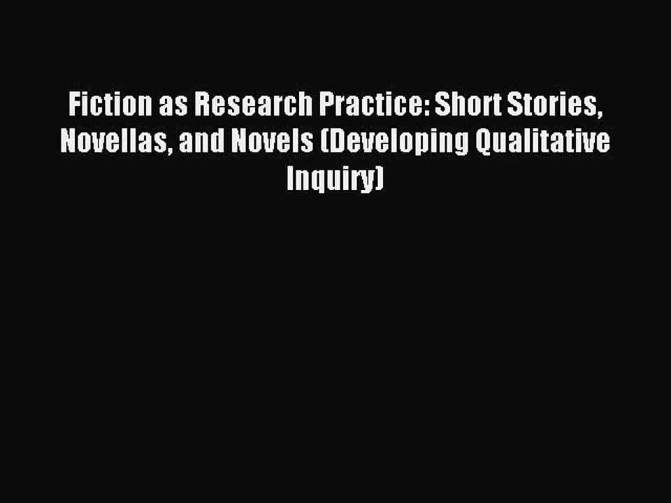 Read Fiction as Research Practice: Short Stories Novellas and Novels (Developing Qualitative