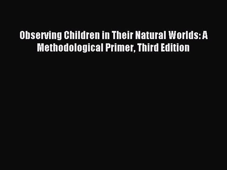 Read Observing Children in Their Natural Worlds: A Methodological Primer Third Edition Ebook