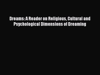 Read Dreams: A Reader on Religious Cultural and Psychological Dimensions of Dreaming Ebook