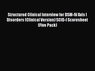 Read Structured Clinical Interview for DSM-IV Axis I Disorders (Clinical Version) SCID-I Scoresheet