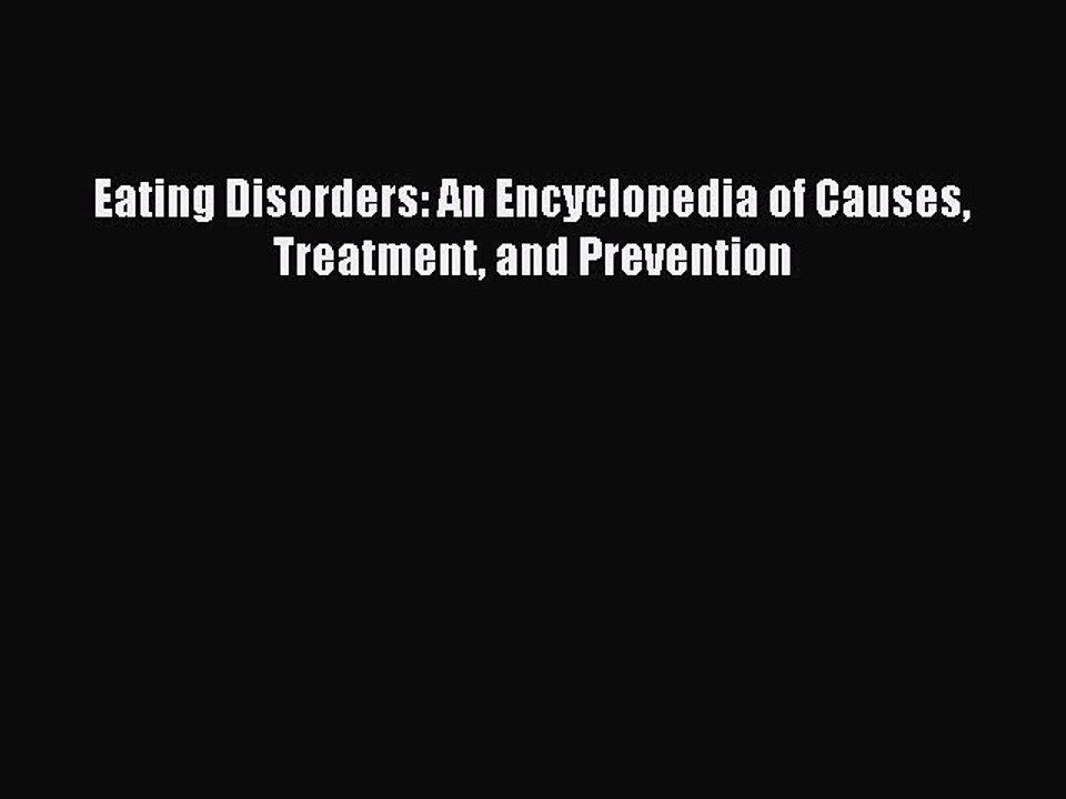 Read Eating Disorders: An Encyclopedia of Causes Treatment and Prevention Ebook Free