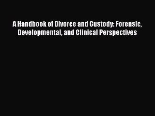 Read A Handbook of Divorce and Custody: Forensic Developmental and Clinical Perspectives Ebook