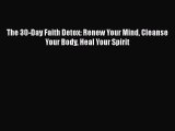 Ebook The 30-Day Faith Detox: Renew Your Mind Cleanse Your Body Heal Your Spirit Read Full