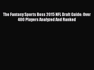 Download The Fantasy Sports Boss 2015 NFL Draft Guide: Over 400 Players Analyzed And Ranked
