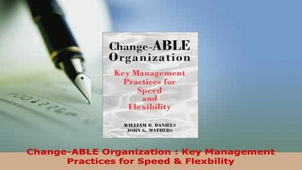 Download  ChangeABLE Organization  Key Management Practices for Speed  Flexbility Read Full Ebook