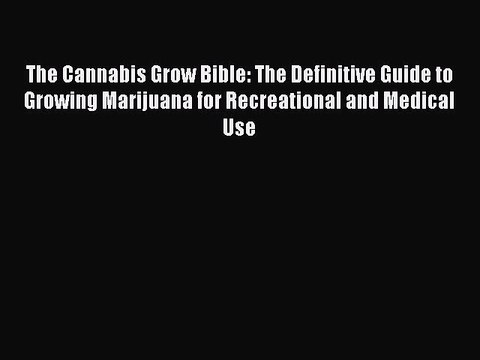 [Download PDF] The Cannabis Grow Bible: The Definitive Guide to Growing Marijuana for Recreational