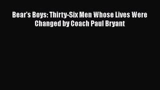 Download Bear's Boys: Thirty-Six Men Whose Lives Were Changed by Coach Paul Bryant Free Books