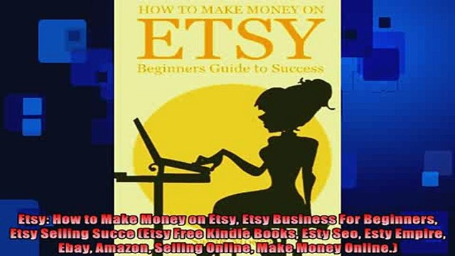 READ book Etsy How to Make Money on Etsy Etsy Business For Beginners Etsy Selling Succe Etsy Free DOWNLOAD ONLINE