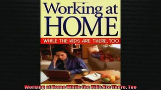FREE PDF  Working at Home While the Kids Are There Too  FREE BOOOK ONLINE