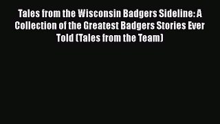 Download Tales from the Wisconsin Badgers Sideline: A Collection of the Greatest Badgers Stories