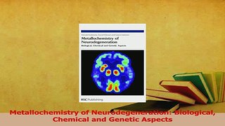 Read  Metallochemistry of Neurodegeneration Biological Chemical and Genetic Aspects Ebook Free