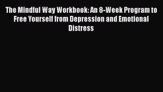 PDF The Mindful Way Workbook: An 8-Week Program to Free Yourself from Depression and Emotional