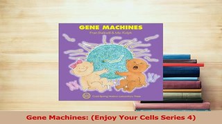 Read  Gene Machines Enjoy Your Cells Series 4 Ebook Free