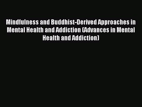 Read Mindfulness and Buddhist-Derived Approaches in Mental Health and Addiction (Advances in