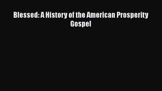 Book Blessed: A History of the American Prosperity Gospel Full Ebook
