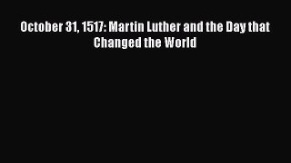 Download October 31 1517: Martin Luther and the Day that Changed the World Read Online