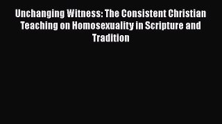 Book Unchanging Witness: The Consistent Christian Teaching on Homosexuality in Scripture and